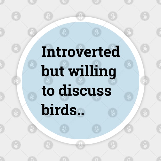 Introverted but willing to discuss birds ... Magnet by wanungara